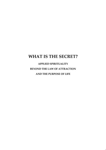 What is the secret? Applied Spirituality beyond the Law of Attraction and the Purpose of Life