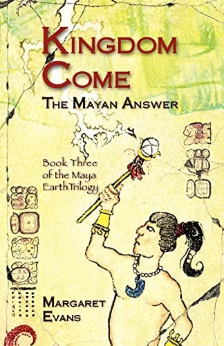 Kingdom Come The Mayan Answer