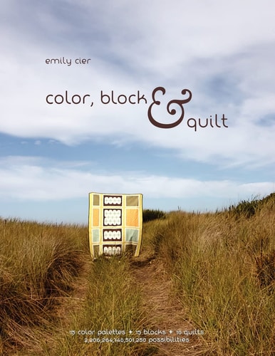 Color, Block & Quilt 15 Color Palettes - 15 Blocks - 10 Quilts - 2,206,264,748,501,250 Possibilities