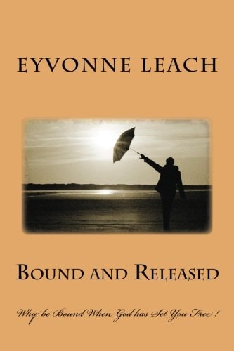 Bound and Released Why Be Bound When God Has Set You Free !