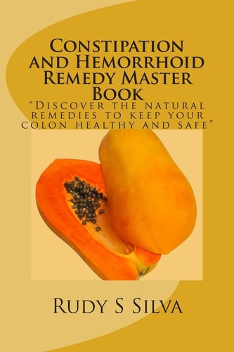 Constipation and Hemorrhoid Remedy Master Book Discover the Natural Remedies to Keep Your Colon Healthy and Safe.