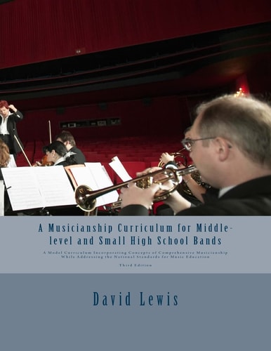 A Musicianship Curriculum for Middle-level and Small High School Bands A Model Curriculum Incorporating Concepts of Comprehensive Musicianship While Addressing the National Standards for Music Education