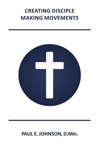 Creating Disciple-Making Movements How the Making of Holistic Disciples Is Central to the Mission of Christ