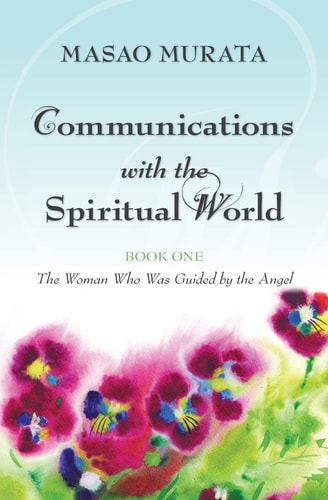 Communications with the Spiritual World, Book One The Woman Who Was Guided by the Angel
