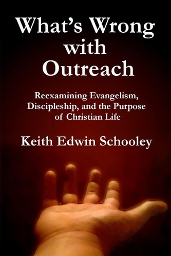 What's Wrong with Outreach Reexamining Evangelism, Discipleship, and the Purpose of Christian Life