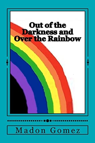 Out of the Darkness and Over the Rainbow A Personal Journey of Love and Acceptance