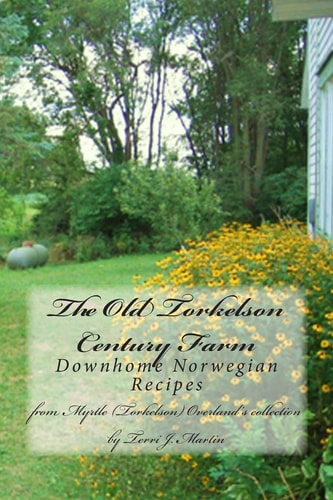 The Old Torkelson Century Farm Downhome Norwegian Recipes