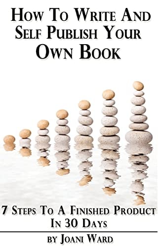 How To Write And Self-Publish Your Own Book 7 Steps To A Finished Product In 30 Days