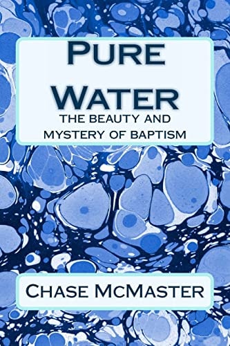 Pure Water The Beauty and Mystery of Baptism