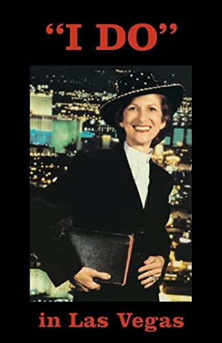 "I Do" in Las Vegas Memories and Experiences of a Las Vegas Wedding Chapel Minister