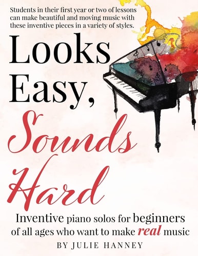 Looks Easy, Sounds Hard Inventive Piano Solos for Beginners of All Ages Who Want to Make Real Music