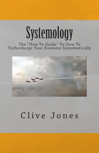 Systemology The "How To Guide" for How To Turbocharge Your Business Systematically
