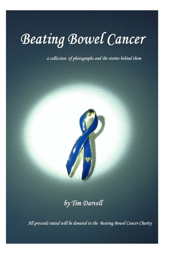 Beating Bowel Cancer A Collection of Photographs and the Stories Behind Them with All Proceeds Donated to the Charity