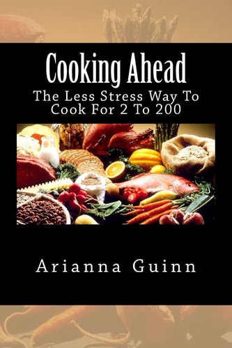 Cooking Ahead The Less Stress Way To Cook For 2 To 200