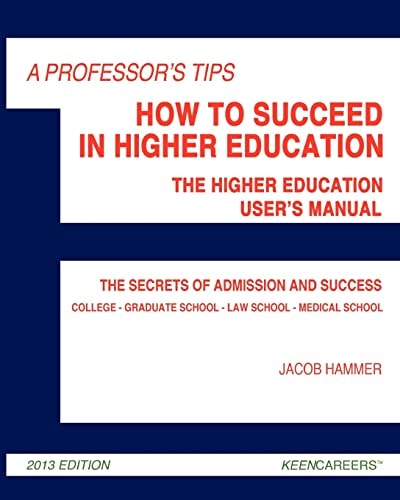 A Professor's Tips: How to Succeed in Higher Education The Higher Education User's Manual