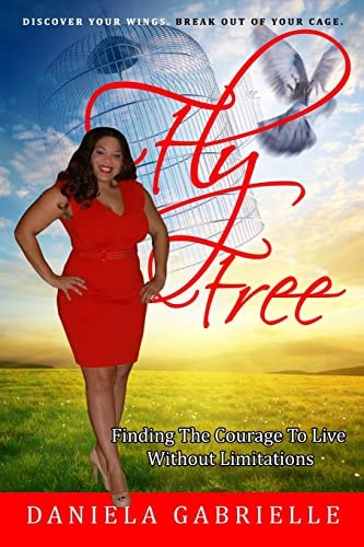 Fly Free Finding the Courage to Live Without Limitations