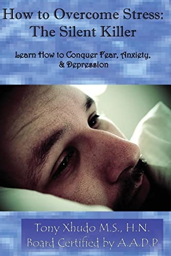 How to Overcome Stress: the Silent Killer Learn How to Conquer Fear, Anxiety, and Depression