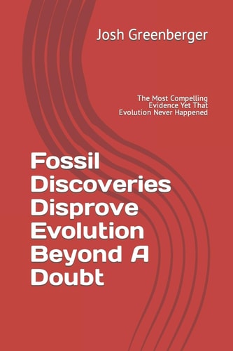 Fossil Discoveries Disprove Evolution Beyond A Doubt: The Most Compelling Evidence Yet That Evolution Never Happened