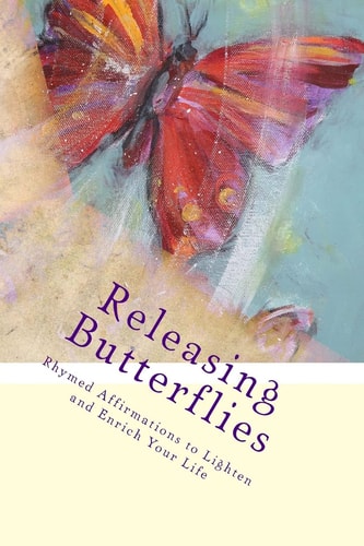 Releasing Butterflies Rhymed Affirmations to Lighten and Enrich Your Life