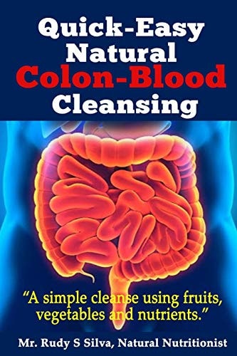 Quick-Easy Natural Colon-Blood Cleansing A Simple Cleanse Using Fruits, Vegetables and Nutrients.