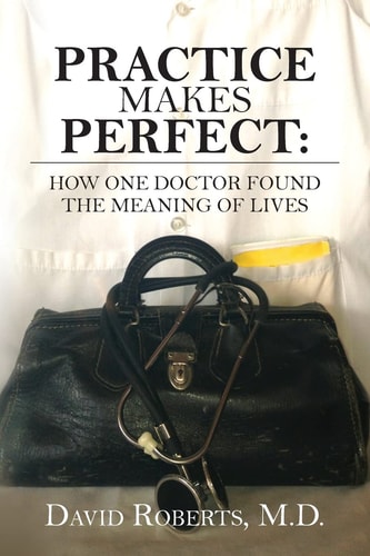 Practice Makes Perfect How One Doctor Found the Meaning of Lives