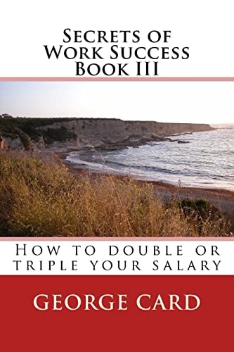 Secrets of Work Success 3 How to Double of Triple Your Salary