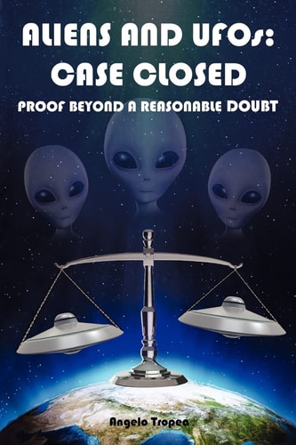 Aliens and UFOs Case Closed Proof Beyond A Reasonable Doubt