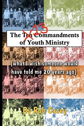 The 13 Commandments of Youth Ministry What I Wish Someone Would Have Told Me 20 Years Ago.