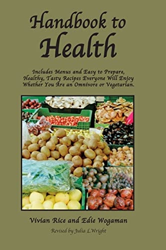 Handbook to Health Includes Menus and Easy to Prepare, Healthy, Tasty Recipes Everyone Will Enjoy, Whether You Are an Omnivore Or Vegetarian