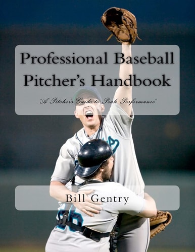 Professional Baseball Pitcher's Handbook A Pitcher's Guide to Peak Performance