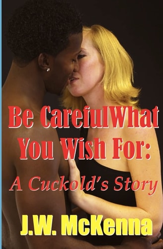 Be Careful What You Wish For : A Cuckold's Story