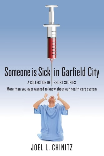 Someone Is Sick in Garfield City A Collection of Short Stories More Than You Ever Wanted to Know about Our Health Care System