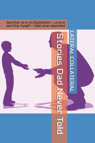 Stories Dad Never Told Sacrifice Vis-à-Vis Exploitation : Love to Sacrifice Myself - Hate When Exploited