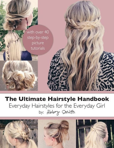 The Ultimate Hairstyle Handbook Everyday Hairstyles for the Everyday Girl