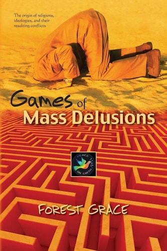 Games Of Mass Delusions The Origin of Religions, Ideologies, and Their Resulting Conflicts
