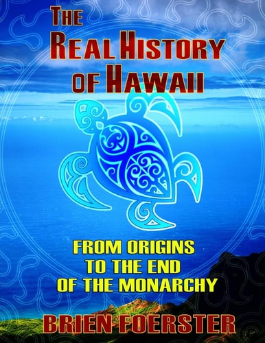 The Real History of Hawaii From Origins to the End of Monarchy