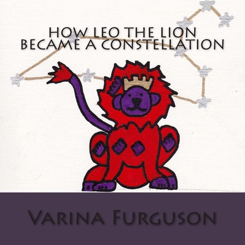 How Leo the Lion Became a Constellation Book 1 of the Constellation Series