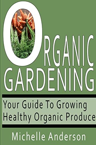 Organic Gardening Your Guide to Growing Healthy Organic Produce