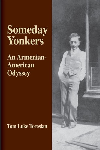 Someday Yonkers An Armenian-American Odyssey - from Surviving the Genocide to Living in America