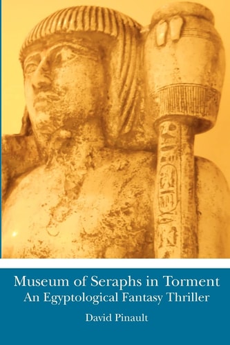 Museum of Seraphs in Torment An Egyptological Fantasy Thriller