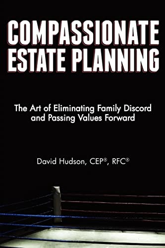 Compassionate Estate Planning The Art of Eliminating Family Discord and Passing Values Forward