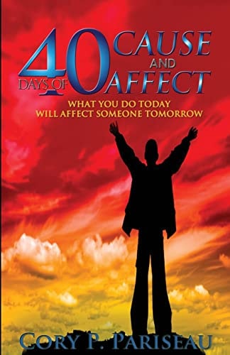 40 Days of Cause and Affect What You Do Today Will Affect Somebody's Tomorrow