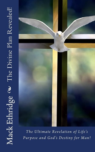 The Divine Plan Revealed! The Ultimate Revelation of Life's Purpose and God's Destiny for Man!