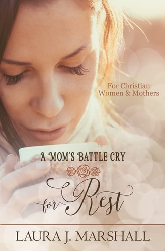 A Mom's Battle Cry for Rest Batte Cry Devotional Series