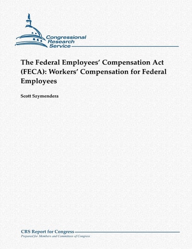 The Federal Employees' Compensation Act (FECA) Workers' Compensation for Federal Employees