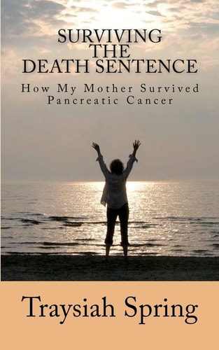 Surviving the Death Sentence How My Mother Survived Pancreatic Cancer