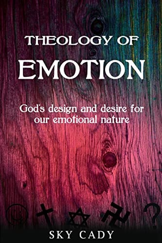 Theology of Emotions God's Design and Desire for Our Emotional Nature