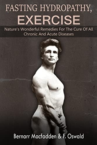 Fasting - Hydropathy - Exercise Nature's Wonderful Remedies For The Cure Of All Chronic And Acute Diseases (Original Version Restored)