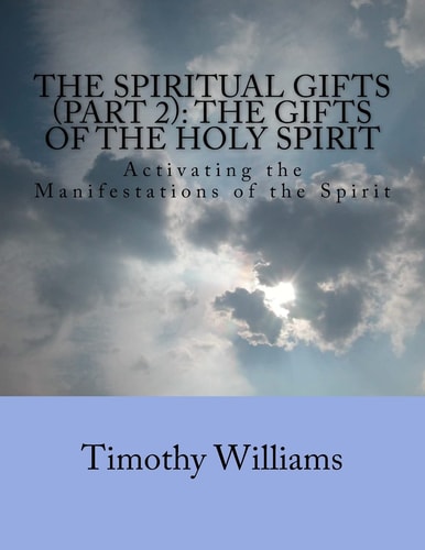 The Spiritual Gifts (Part 2) The Gifts of the Holy Spirit: Activating the Manifestations of the Spirit