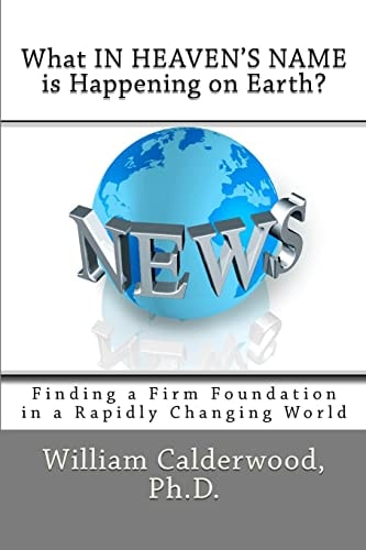 What in HEAVEN's NAME Is Happening on Earth? Finding a Firm Foundation in a Rapidly Changing World
